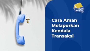 Cara Aman Melaporkan Kendala Transaksi