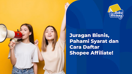 Juragan Bisnis, Pahami Syarat dan Cara Daftar Shopee Affiliate!