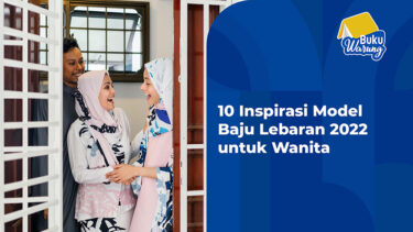 10 Inspirasi Model Baju Lebaran Untuk Wanita 2022