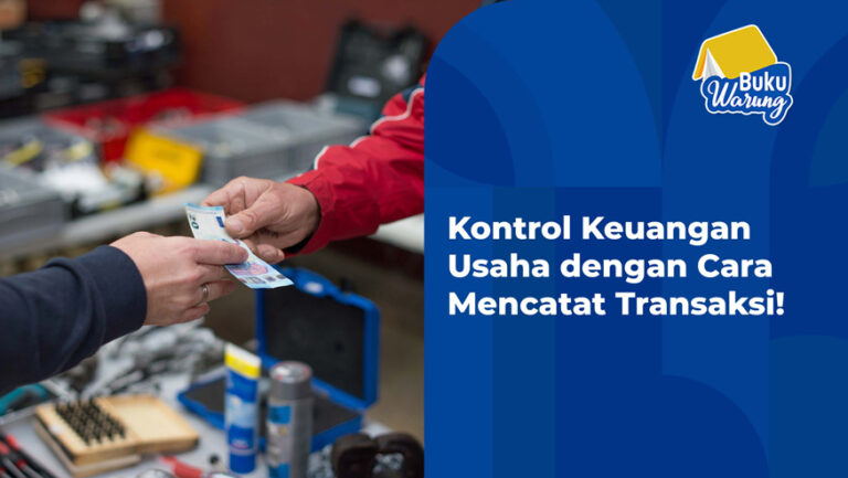 Kontrol Keuangan Usaha dengan Cara Mencatat Transaksi